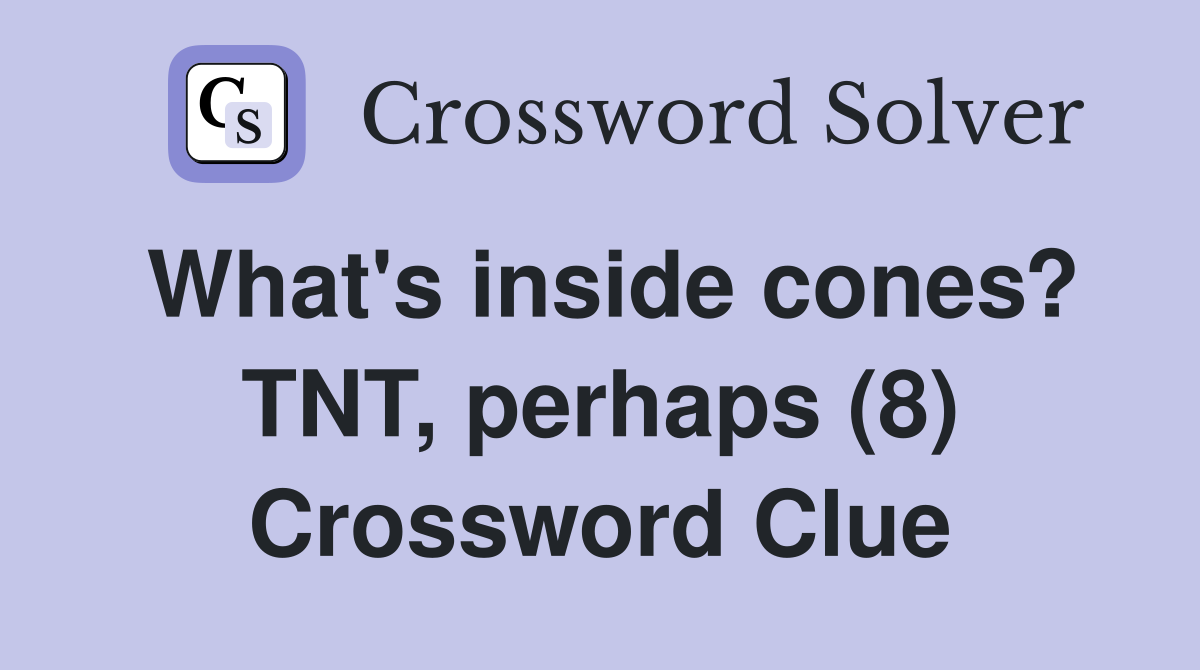 What's inside cones? TNT, perhaps (8) Crossword Clue Answers Crossword Solver